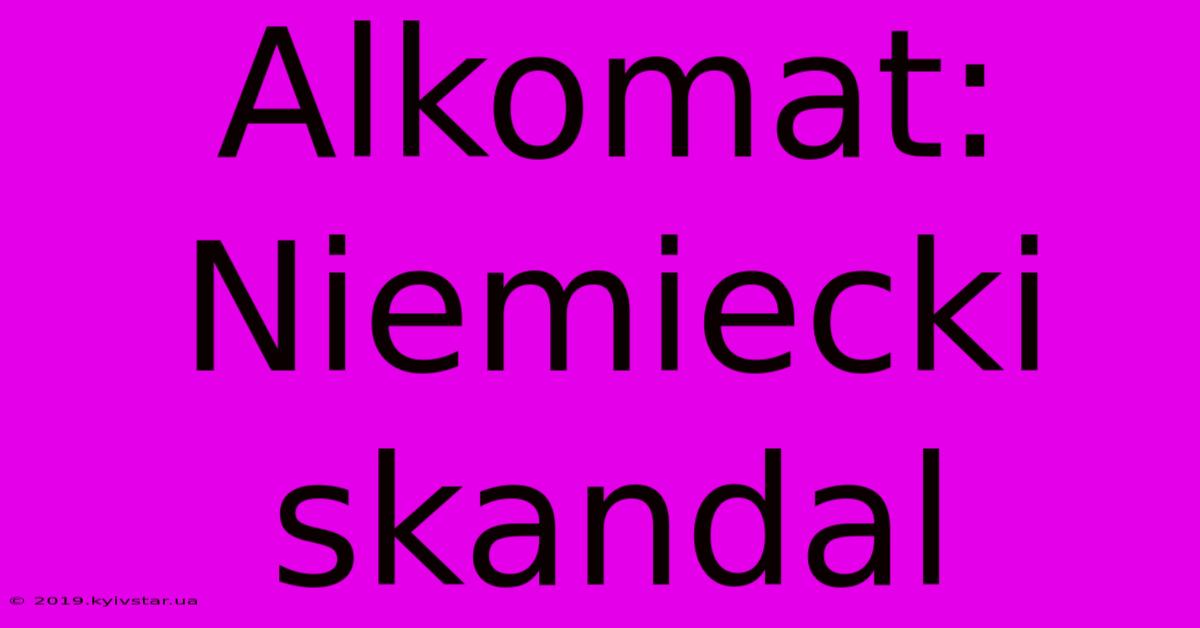 Alkomat: Niemiecki Skandal