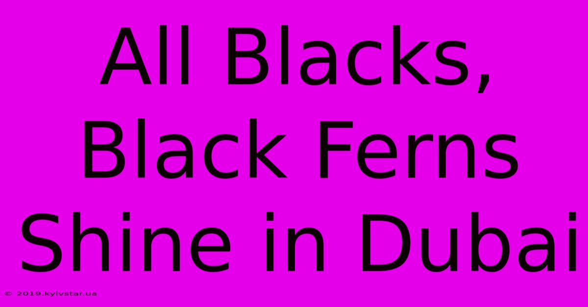 All Blacks, Black Ferns Shine In Dubai