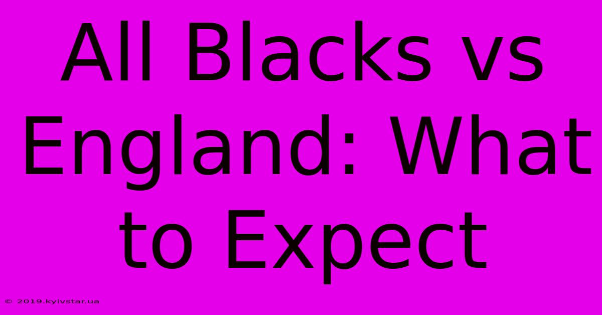 All Blacks Vs England: What To Expect