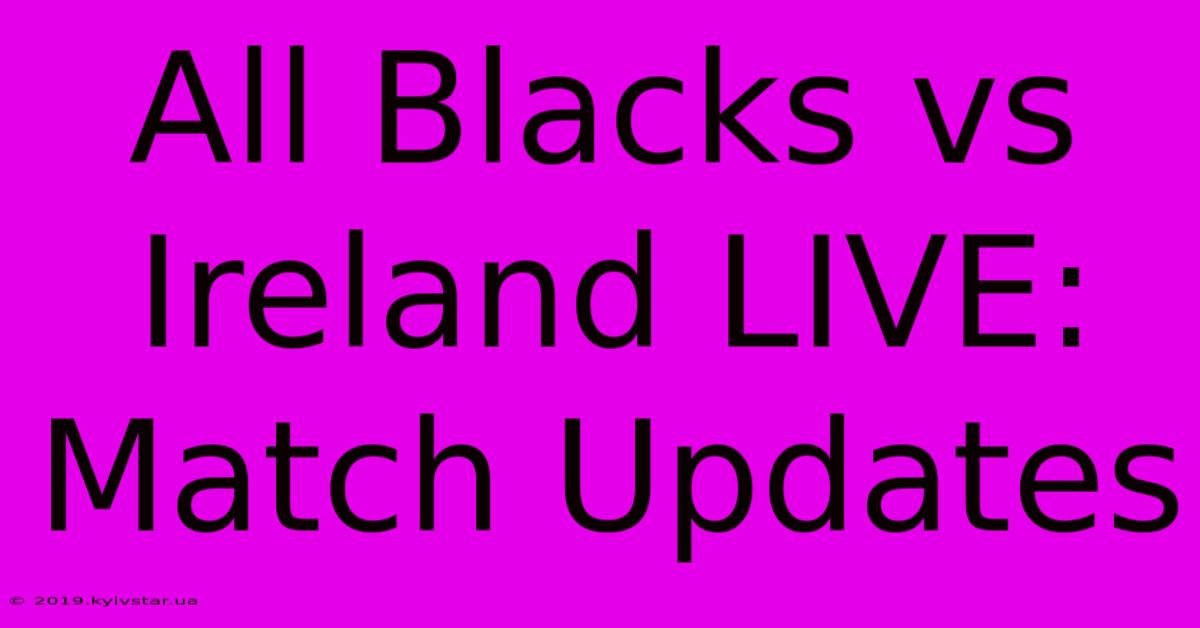 All Blacks Vs Ireland LIVE: Match Updates