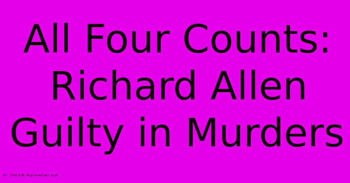 All Four Counts: Richard Allen Guilty In Murders 