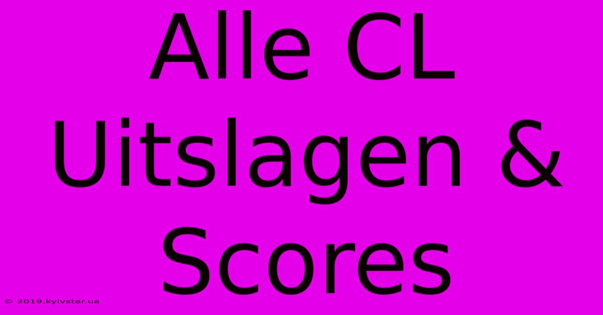 Alle CL Uitslagen & Scores