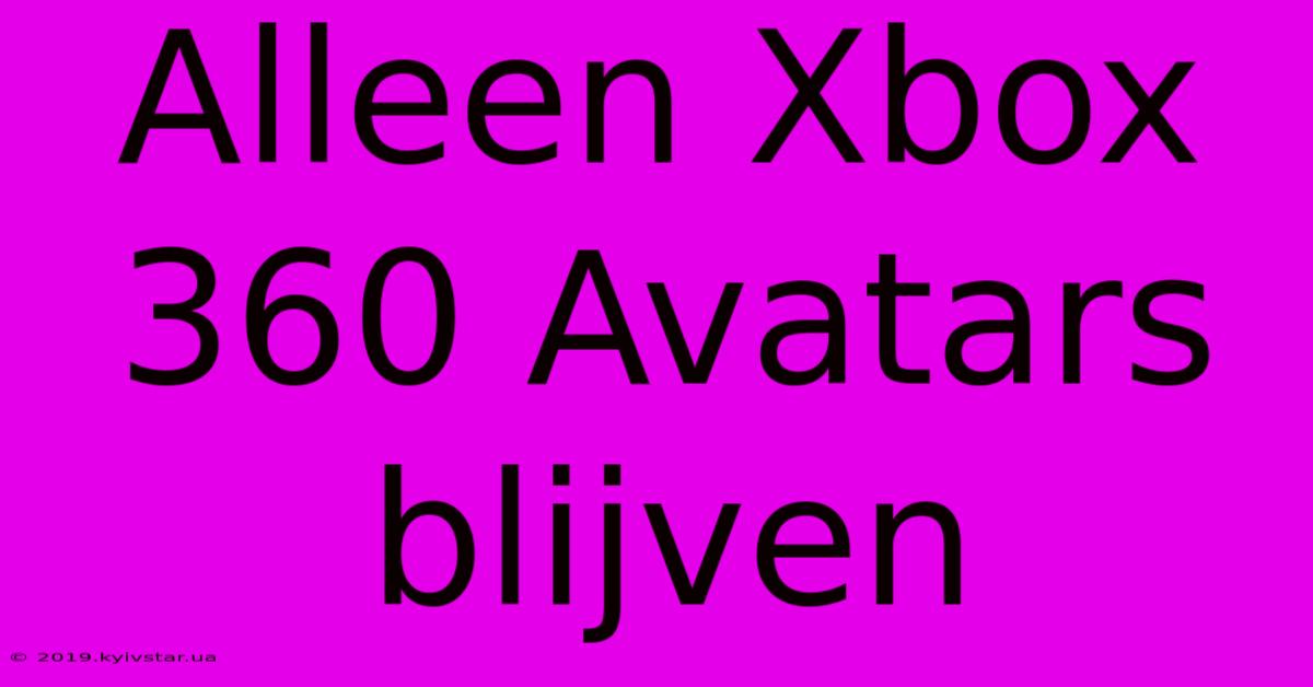 Alleen Xbox 360 Avatars Blijven