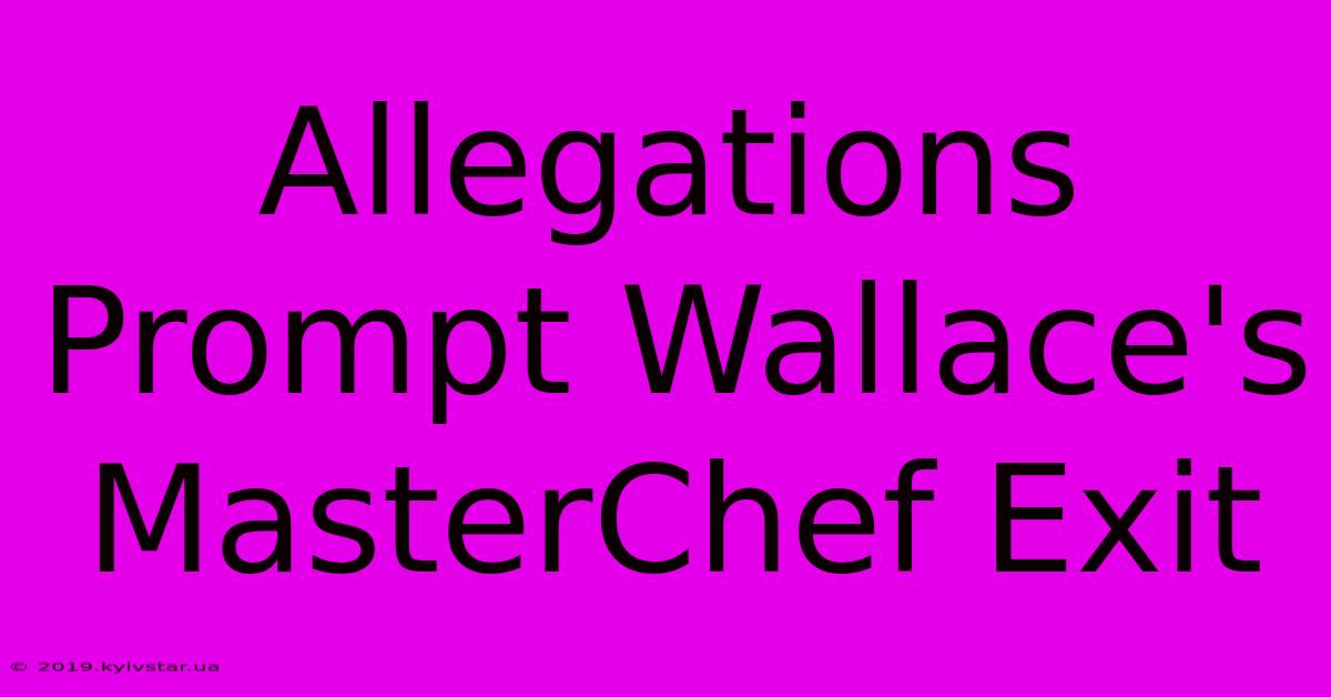 Allegations Prompt Wallace's MasterChef Exit