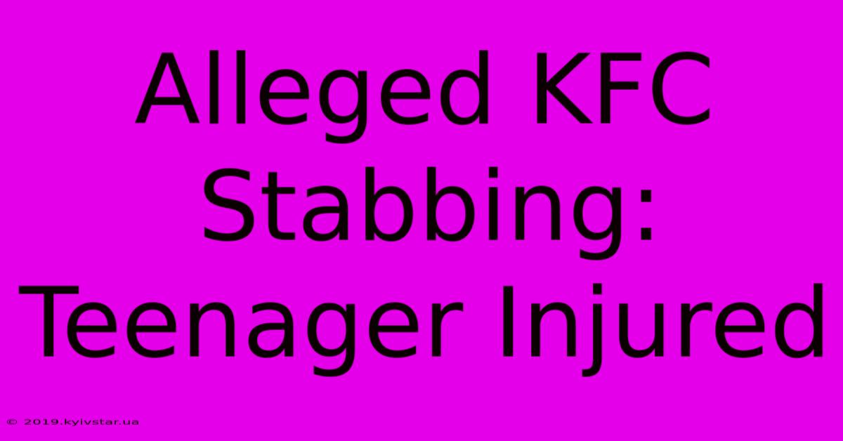 Alleged KFC Stabbing: Teenager Injured