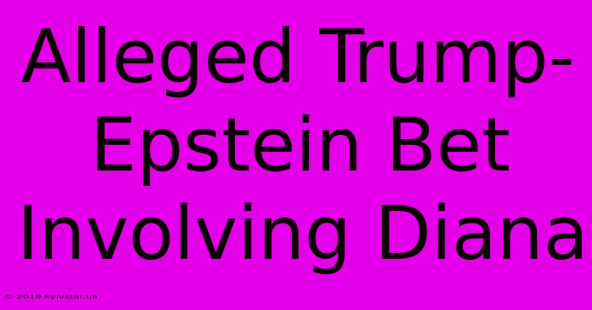 Alleged Trump-Epstein Bet Involving Diana 