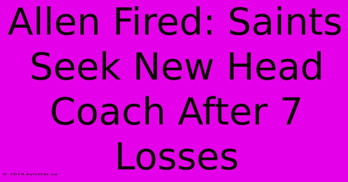 Allen Fired: Saints Seek New Head Coach After 7 Losses 