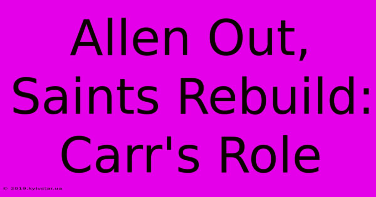 Allen Out, Saints Rebuild: Carr's Role