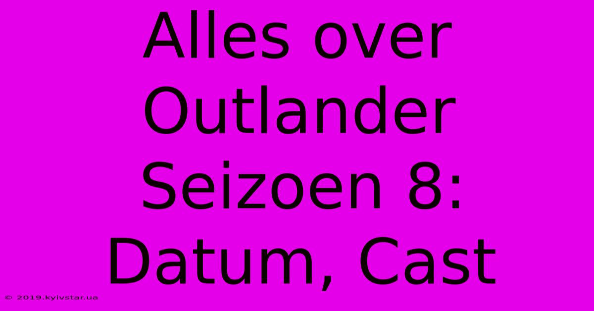 Alles Over Outlander Seizoen 8: Datum, Cast