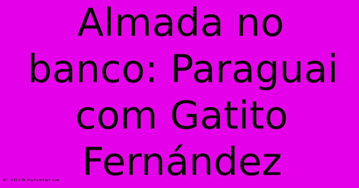 Almada No Banco: Paraguai Com Gatito Fernández 