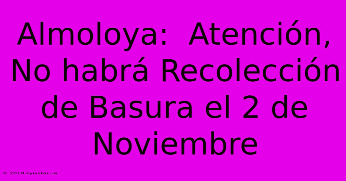 Almoloya:  Atención, No Habrá Recolección De Basura El 2 De Noviembre