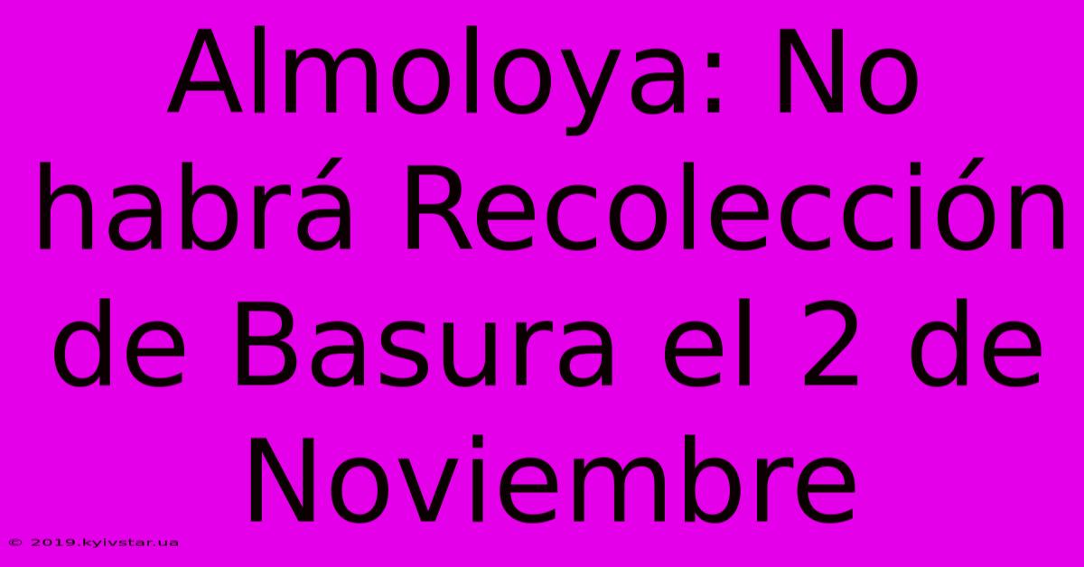 Almoloya: No Habrá Recolección De Basura El 2 De Noviembre