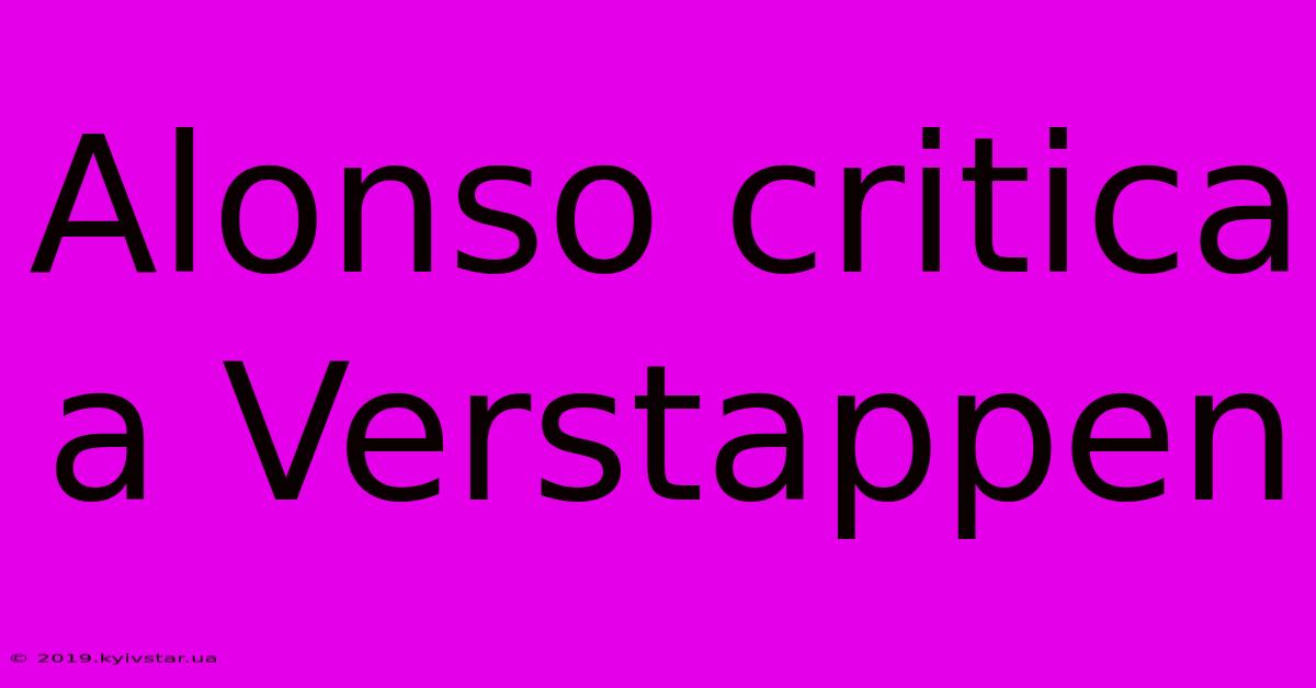 Alonso Critica A Verstappen