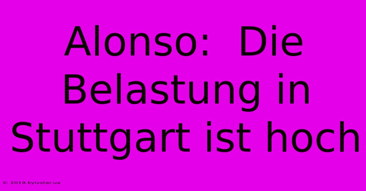 Alonso:  Die Belastung In Stuttgart Ist Hoch 