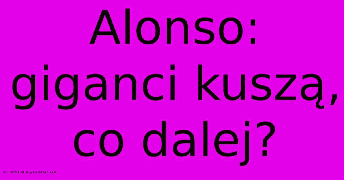 Alonso: Giganci Kuszą, Co Dalej?