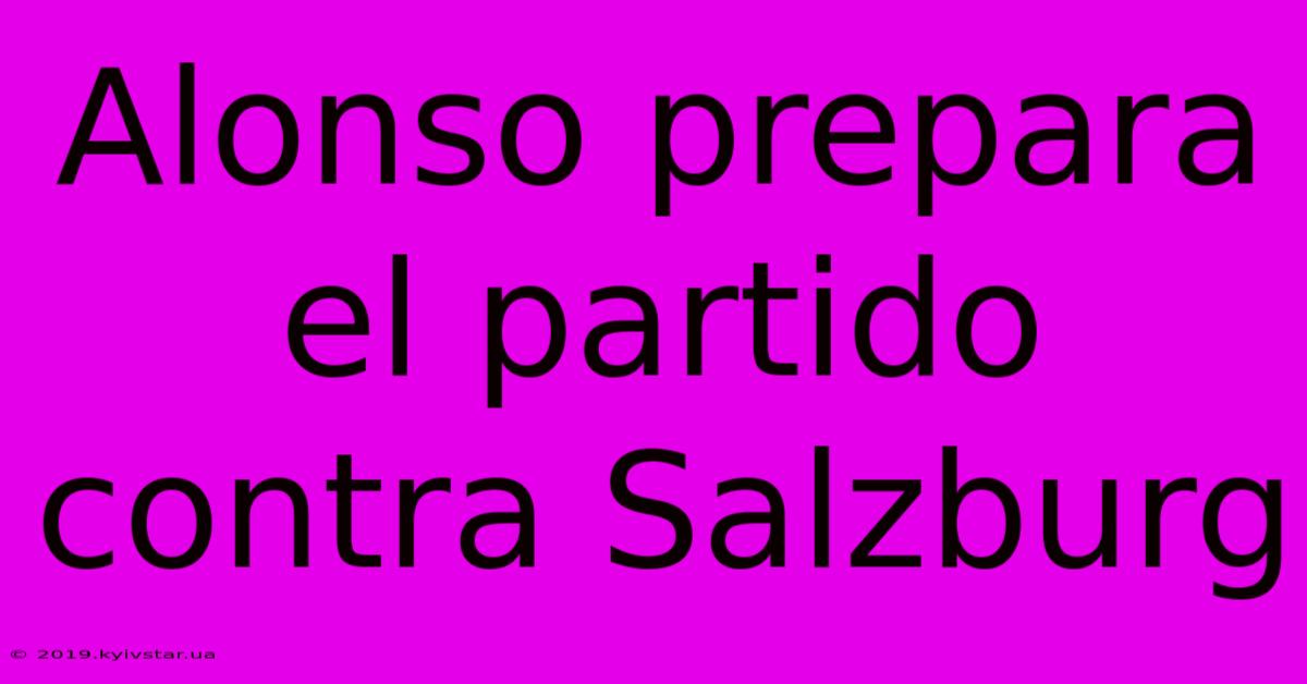 Alonso Prepara El Partido Contra Salzburg