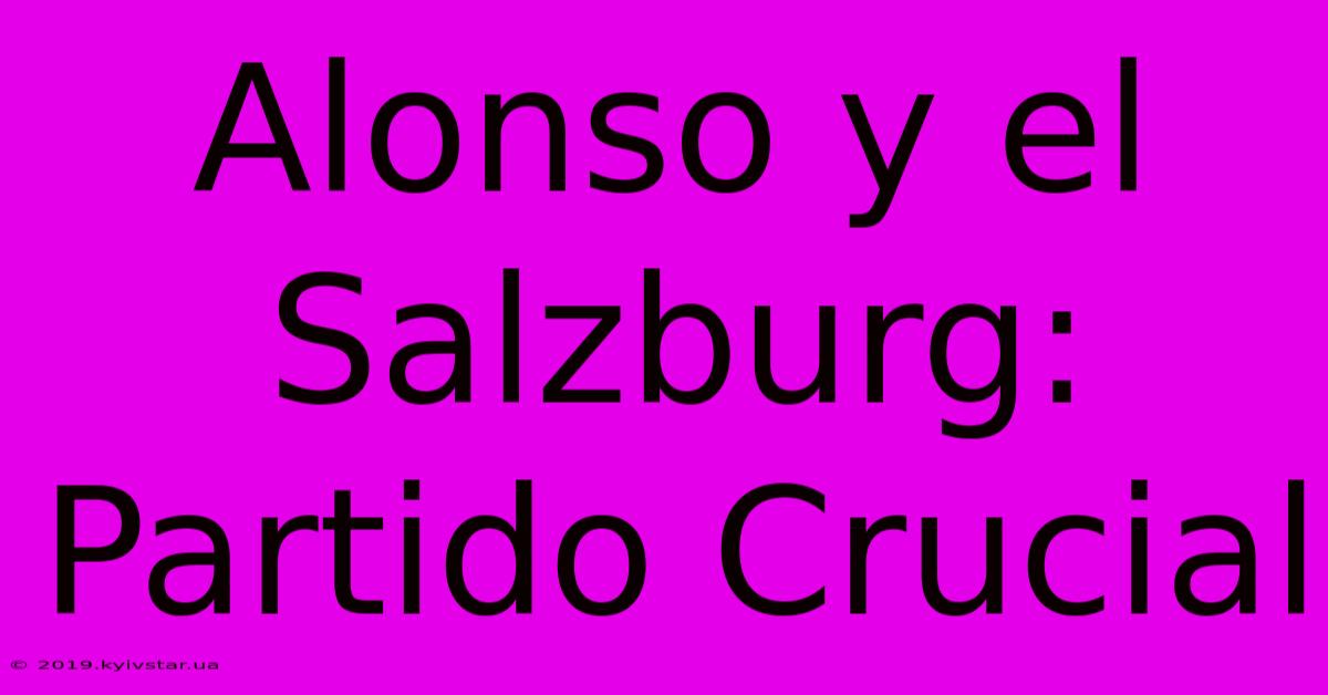 Alonso Y El Salzburg: Partido Crucial