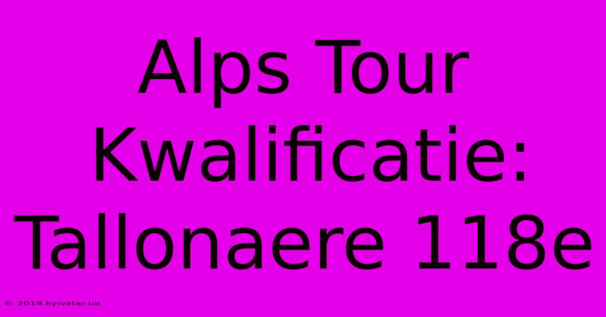 Alps Tour Kwalificatie: Tallonaere 118e 