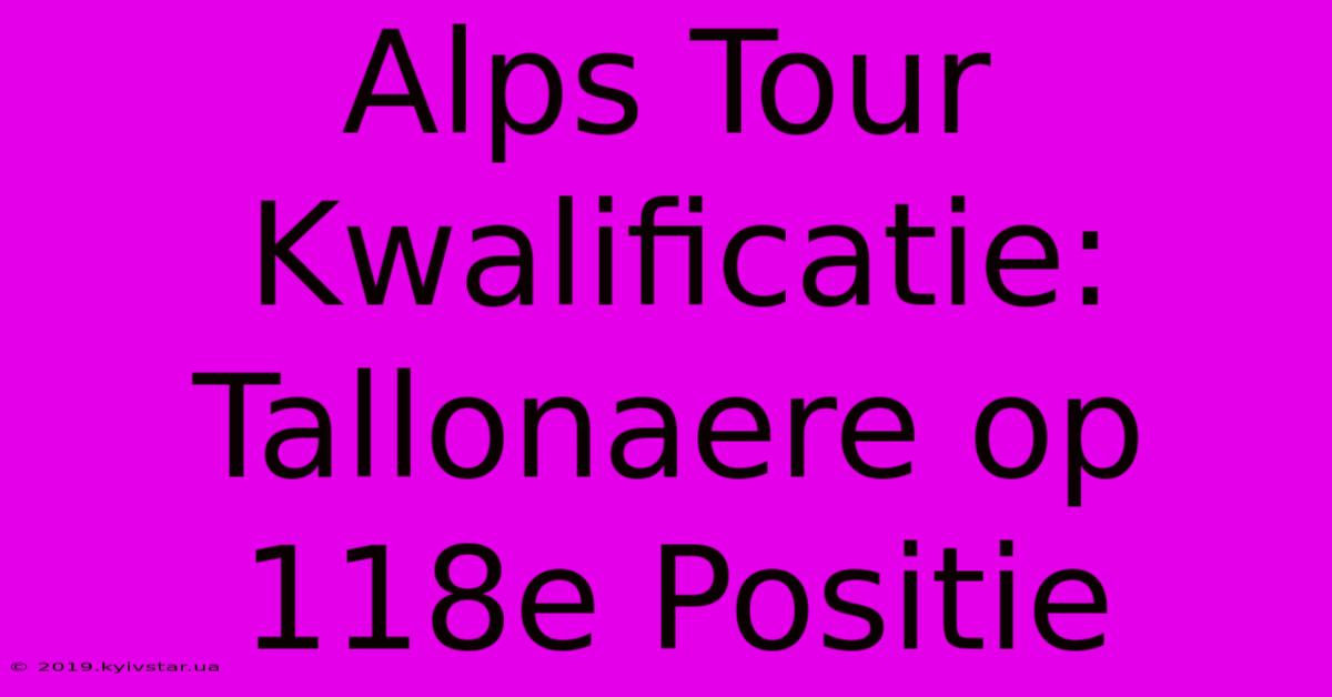 Alps Tour Kwalificatie: Tallonaere Op 118e Positie