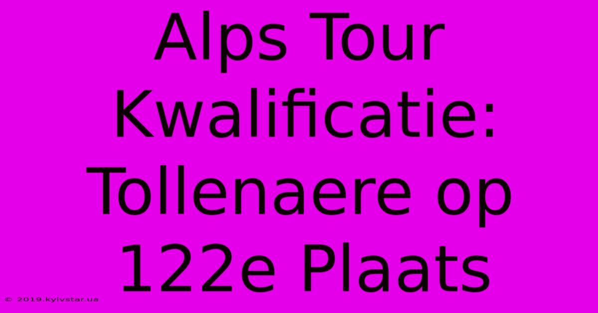 Alps Tour Kwalificatie: Tollenaere Op 122e Plaats 