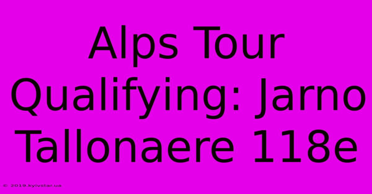 Alps Tour Qualifying: Jarno Tallonaere 118e