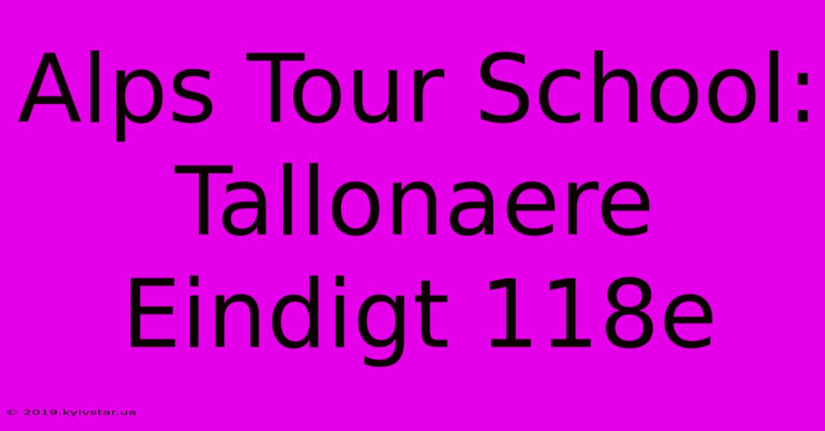 Alps Tour School: Tallonaere Eindigt 118e