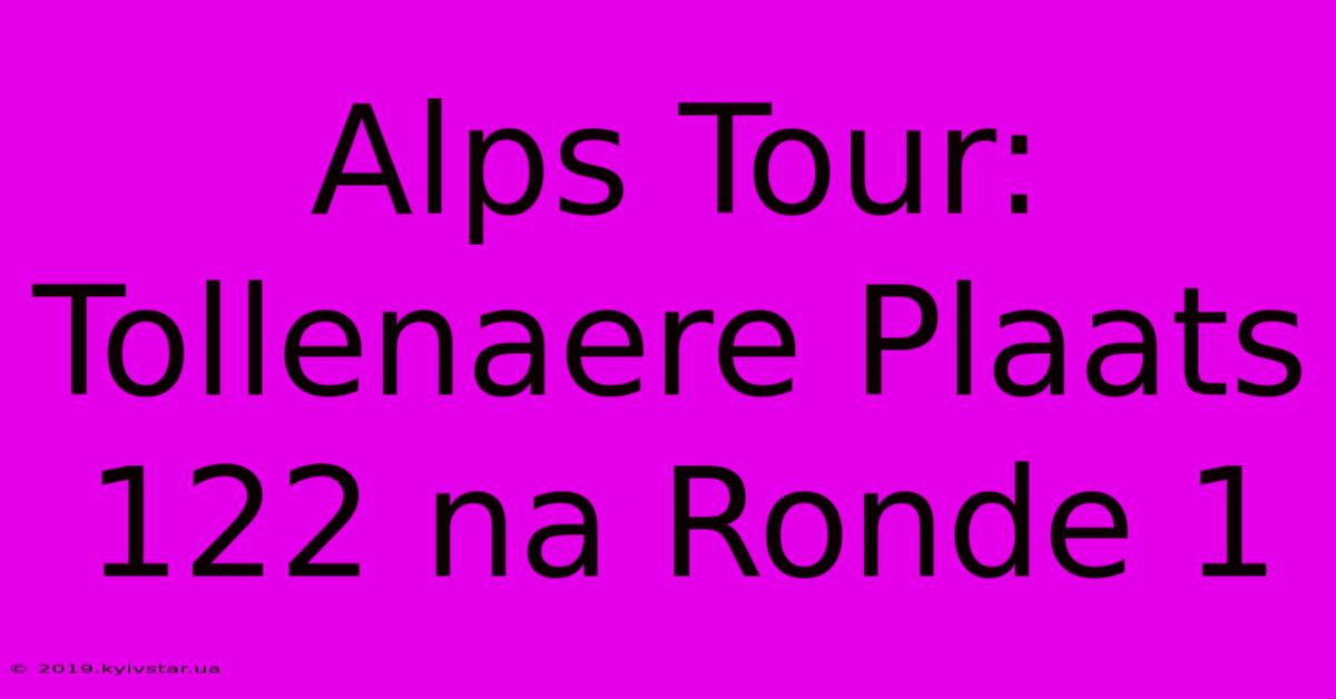 Alps Tour: Tollenaere Plaats 122 Na Ronde 1