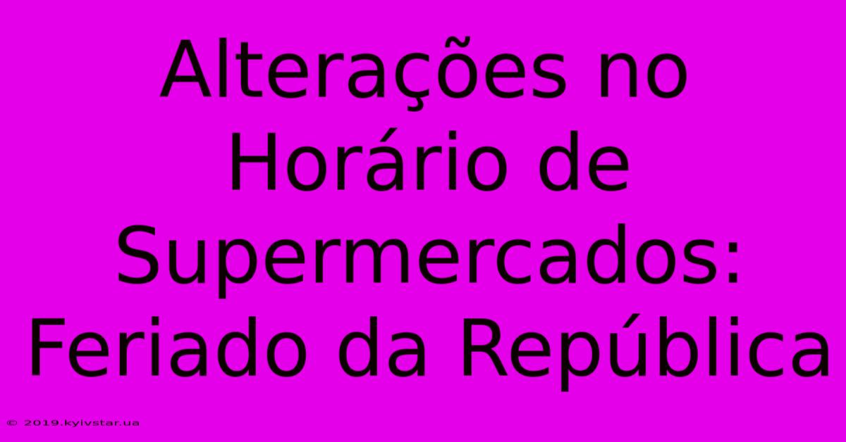 Alterações No Horário De Supermercados: Feriado Da República