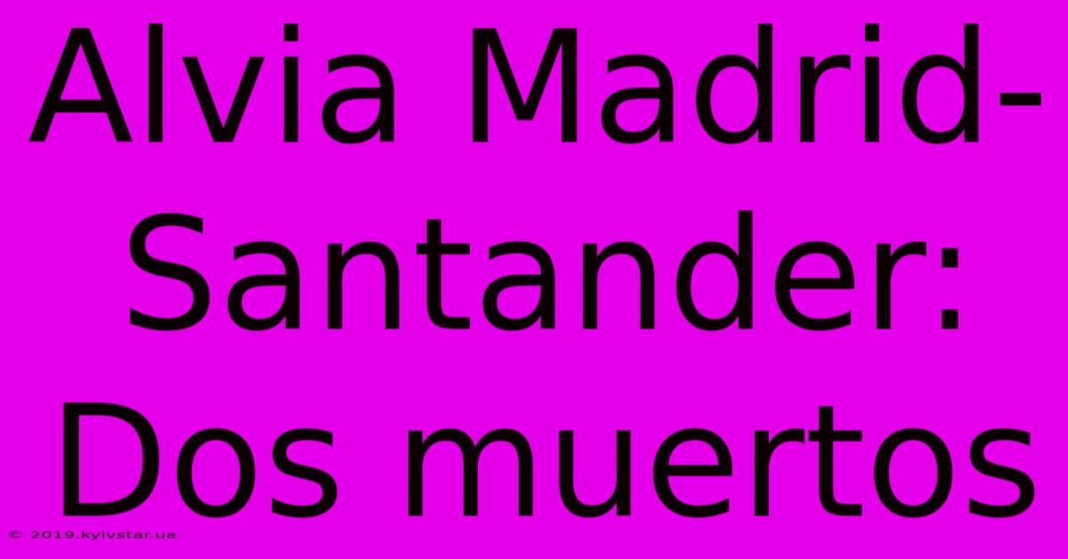 Alvia Madrid-Santander: Dos Muertos