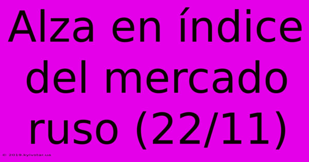 Alza En Índice Del Mercado Ruso (22/11)