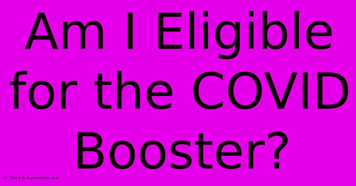 Am I Eligible For The COVID Booster?