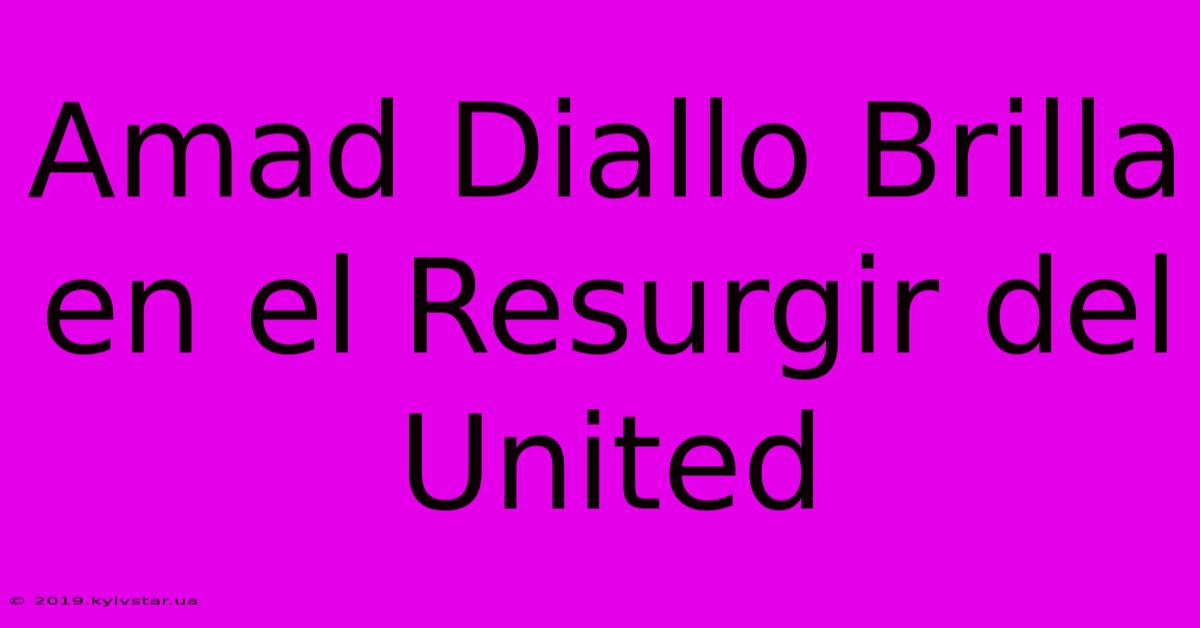 Amad Diallo Brilla En El Resurgir Del United