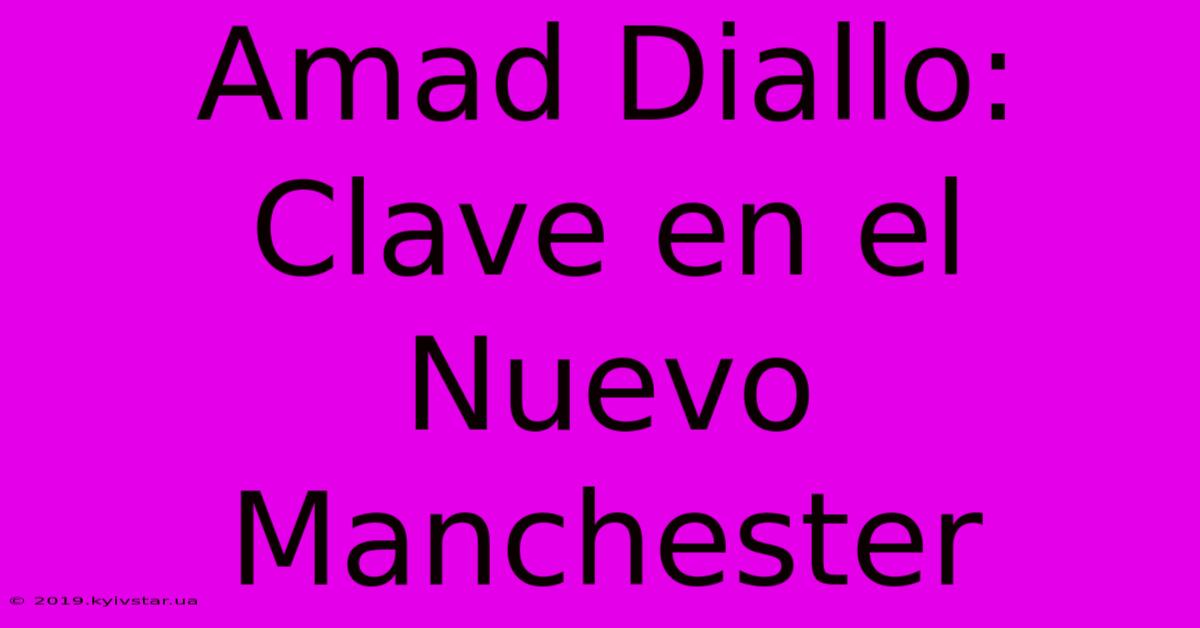 Amad Diallo: Clave En El Nuevo Manchester