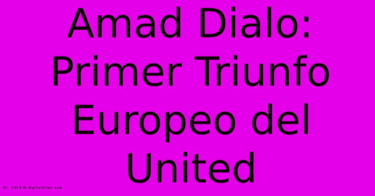 Amad Dialo: Primer Triunfo Europeo Del United