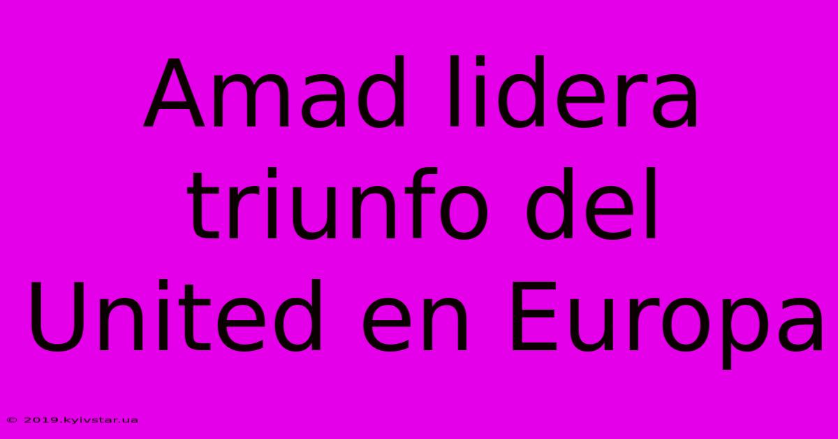 Amad Lidera Triunfo Del United En Europa