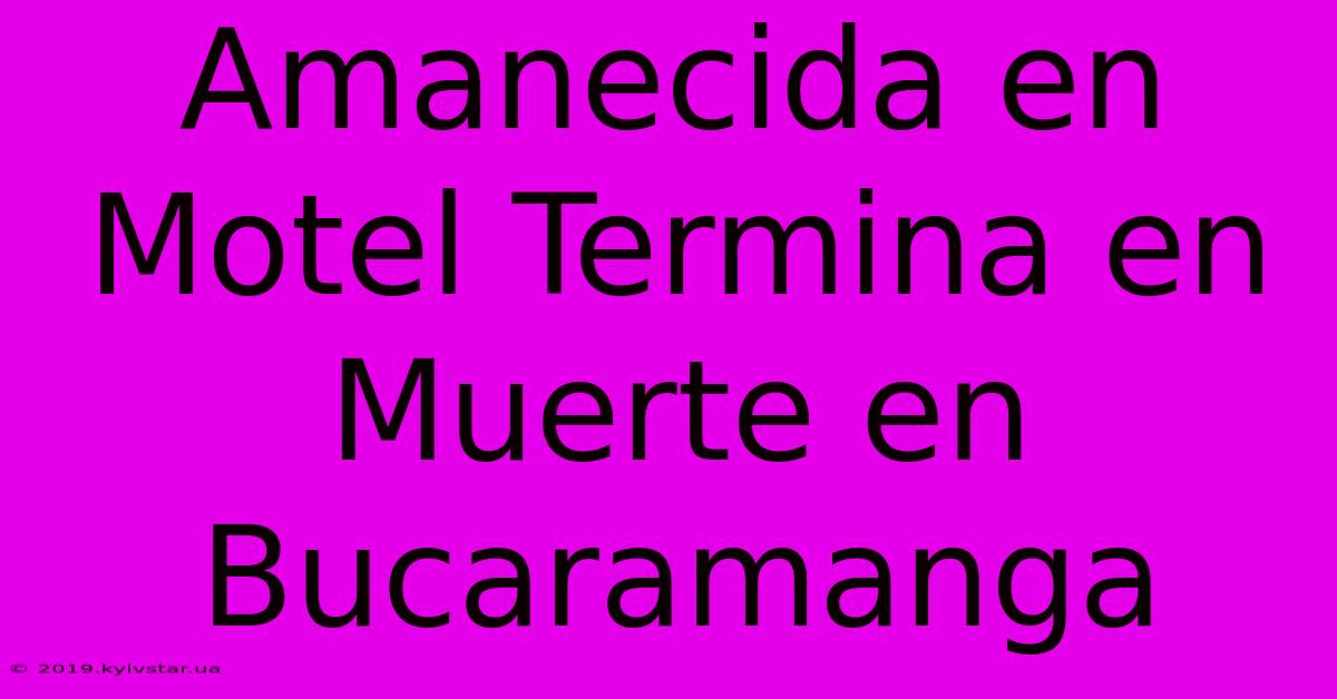 Amanecida En Motel Termina En Muerte En Bucaramanga