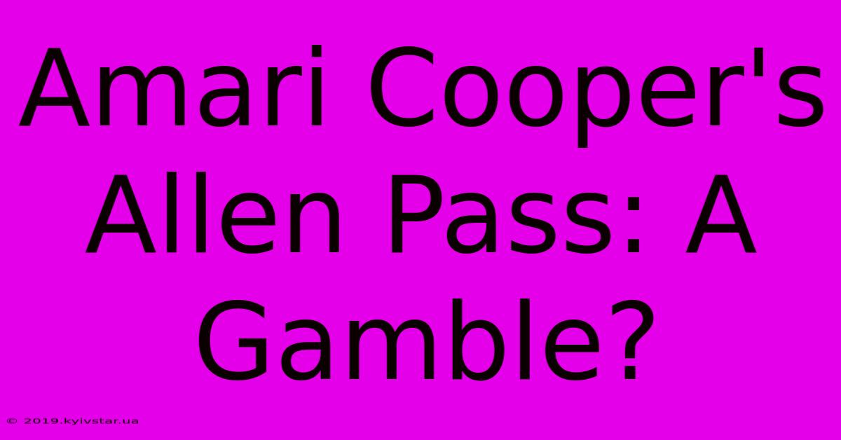 Amari Cooper's Allen Pass: A Gamble?