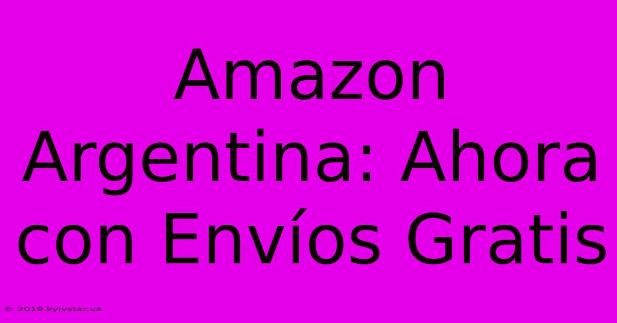 Amazon Argentina: Ahora Con Envíos Gratis