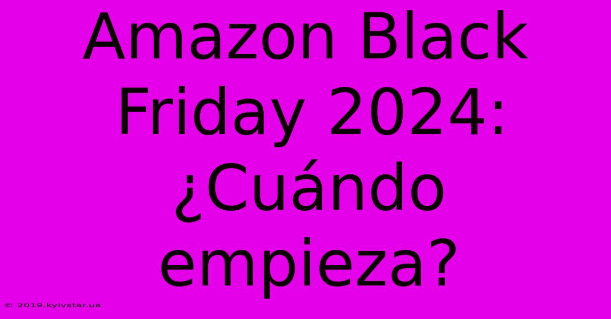 Amazon Black Friday 2024: ¿Cuándo Empieza?