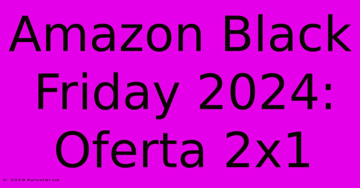 Amazon Black Friday 2024: Oferta 2x1