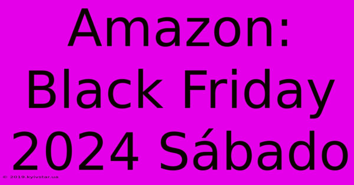 Amazon: Black Friday 2024 Sábado