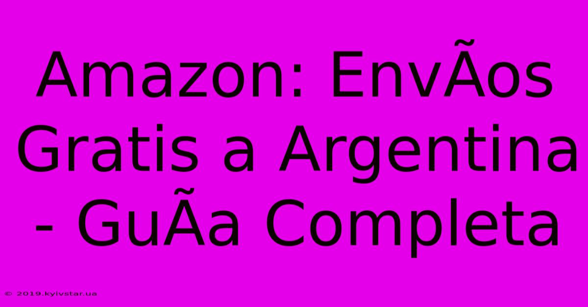 Amazon: EnvÃ­os Gratis A Argentina - GuÃ­a Completa