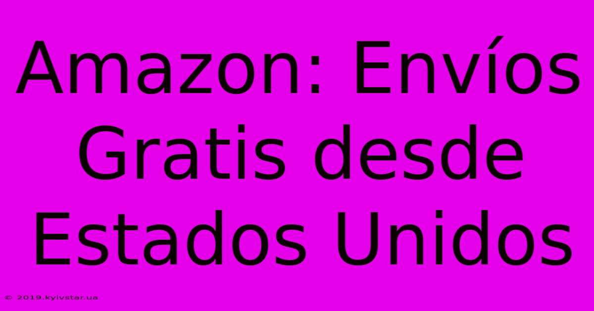 Amazon: Envíos Gratis Desde Estados Unidos