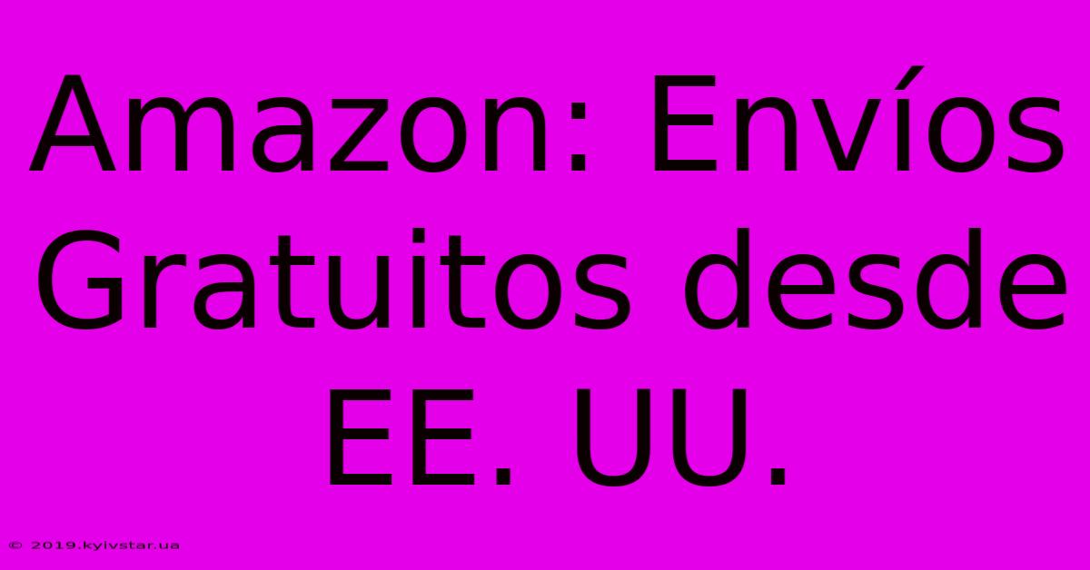 Amazon: Envíos Gratuitos Desde EE. UU.