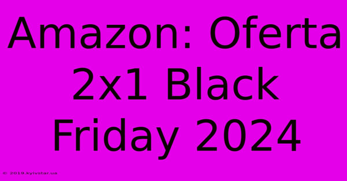 Amazon: Oferta 2x1 Black Friday 2024 