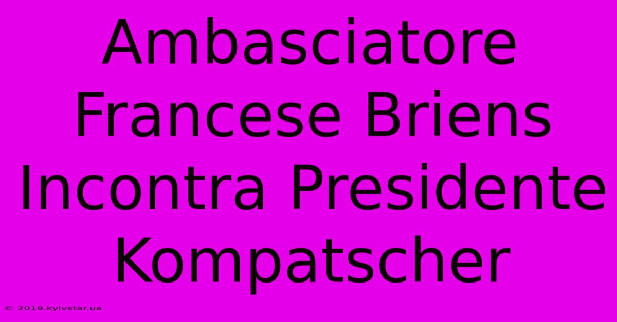 Ambasciatore Francese Briens Incontra Presidente Kompatscher