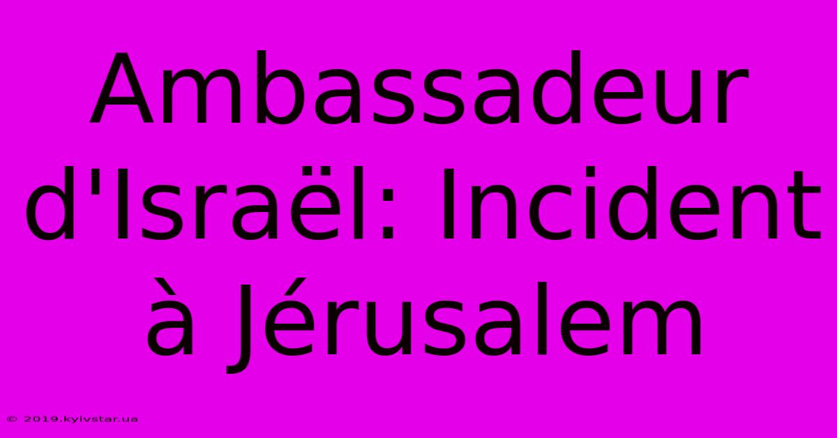 Ambassadeur D'Israël: Incident À Jérusalem