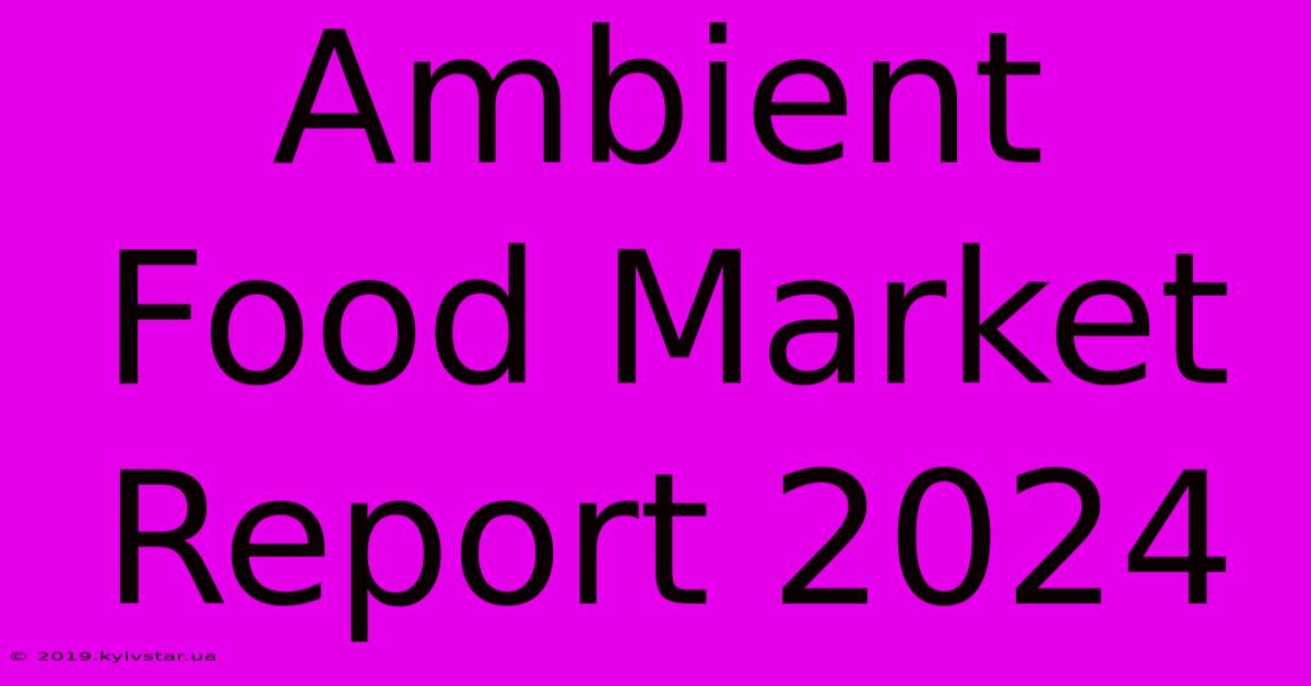 Ambient Food Market Report 2024