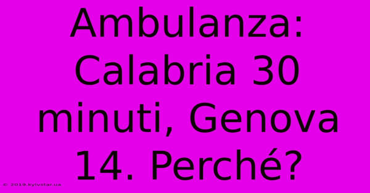 Ambulanza: Calabria 30 Minuti, Genova 14. Perché?