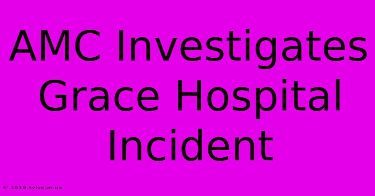 AMC Investigates Grace Hospital Incident